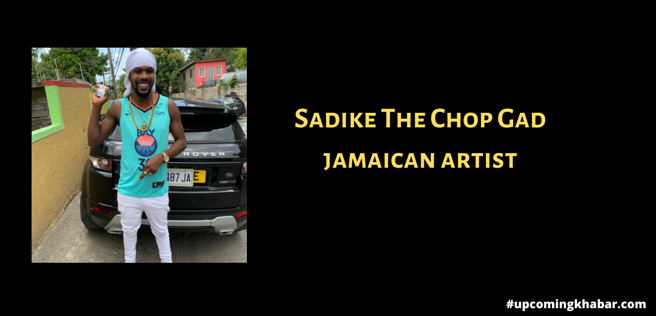 Sadike The Chop Gad, Sadike, Sadike new song, Sadike chop gad biography, Sadike jamaican artist, Sadike musician artist, jamaican new song